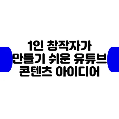 1인 창작자가 만들기 쉬운 유튜브 콘텐츠 아이디어