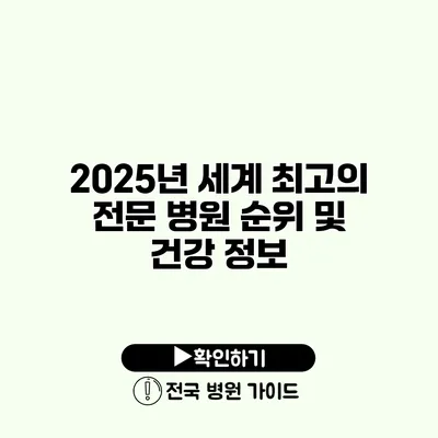 2025년 세계 최고의 전문 병원 순위 및 건강 정보