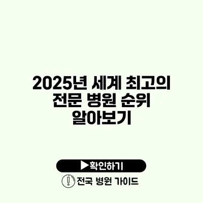 2025년 세계 최고의 전문 병원 순위 알아보기