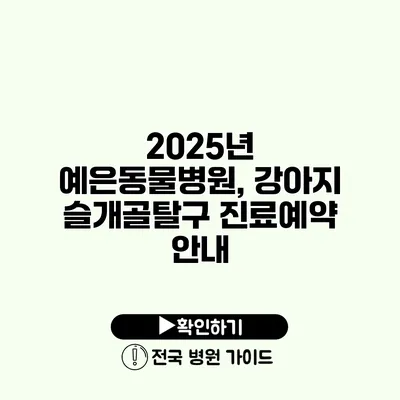 2025년 예은동물병원, 강아지 슬개골탈구 진료예약 안내