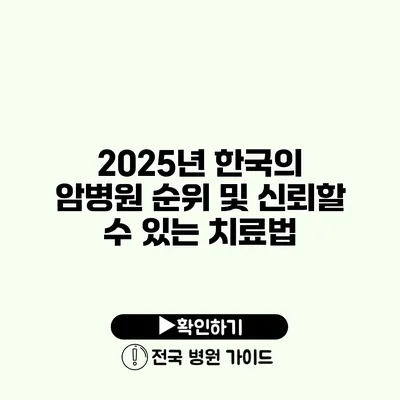 2025년 한국의 암병원 순위 및 신뢰할 수 있는 치료법