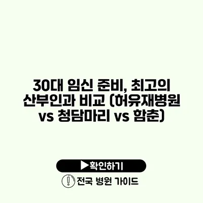 30대 임신 준비, 최고의 산부인과 비교 (허유재병원 vs 청담마리 vs 함춘)