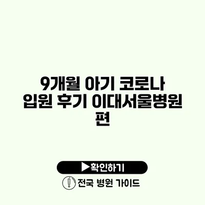 9개월 아기 코로나 입원 후기 이대서울병원 편