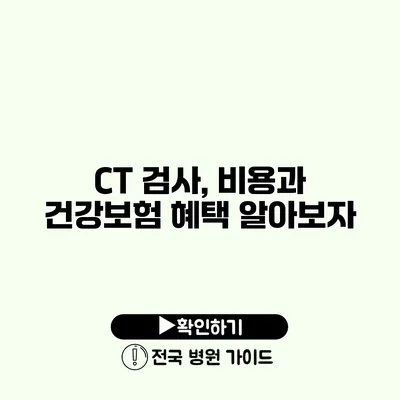 CT 검사, 비용과 건강보험 혜택 알아보자