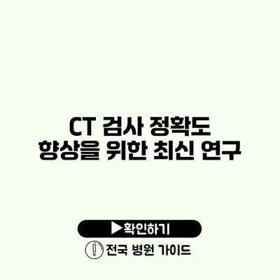 CT 검사 정확도 향상을 위한 최신 연구