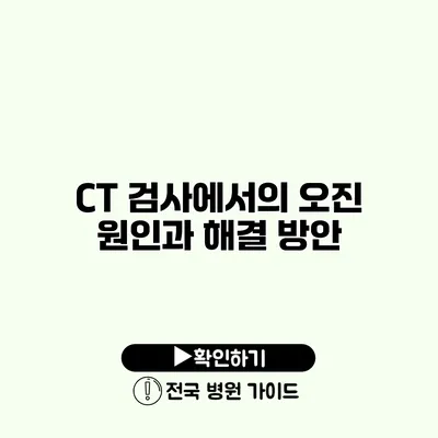 CT 검사에서의 오진 원인과 해결 방안