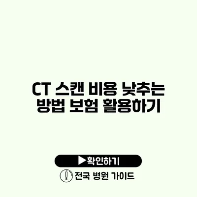 CT 스캔 비용 낮추는 방법 보험 활용하기