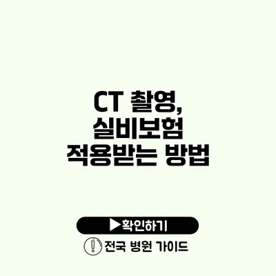 CT 촬영, 실비보험 적용받는 방법