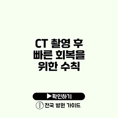 CT 촬영 후 빠른 회복을 위한 수칙