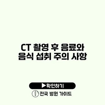 CT 촬영 후 음료와 음식 섭취 주의 사항