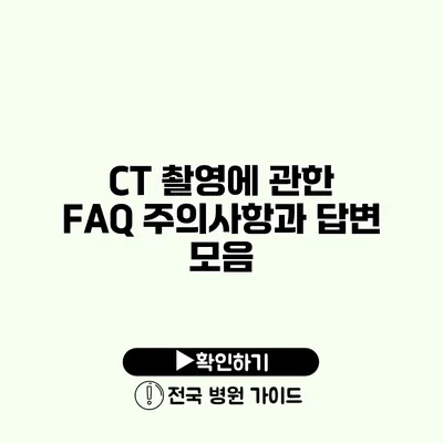 CT 촬영에 관한 FAQ 주의사항과 답변 모음