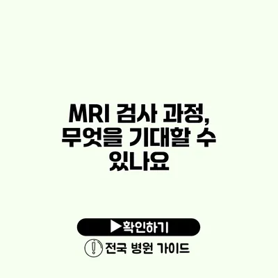 MRI 검사 과정, 무엇을 기대할 수 있나요?