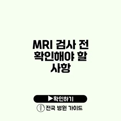 MRI 검사 전 확인해야 할 사항