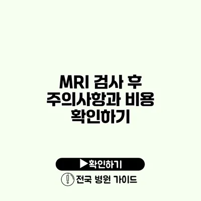 MRI 검사 후 주의사항과 비용 확인하기