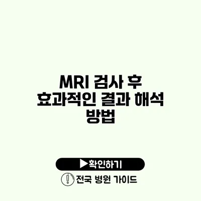 MRI 검사 후 효과적인 결과 해석 방법