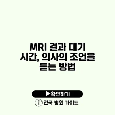 MRI 결과 대기 시간, 의사의 조언을 듣는 방법