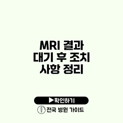 MRI 결과 대기 후 조치 사항 정리