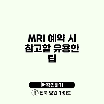 MRI 예약 시 참고할 유용한 팁