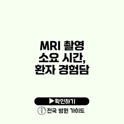 MRI 촬영 소요 시간, 환자 경험담