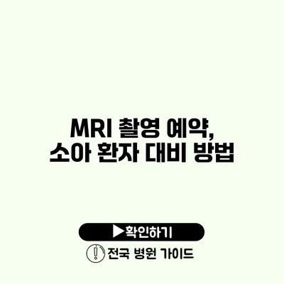 MRI 촬영 예약, 소아 환자 대비 방법