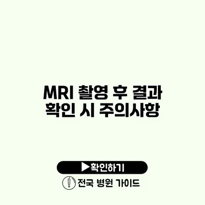 MRI 촬영 후 결과 확인 시 주의사항