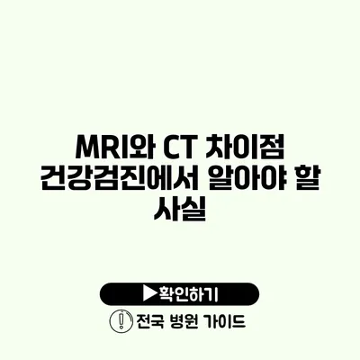 MRI와 CT 차이점 건강검진에서 알아야 할 사실