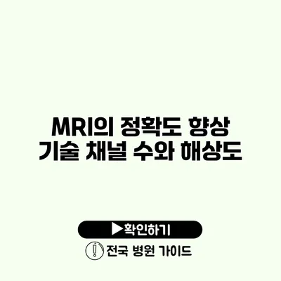 MRI의 정확도 향상 기술 채널 수와 해상도