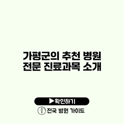 가평군의 추천 병원 전문 진료과목 소개