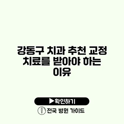 강동구 치과 추천 교정 치료를 받아야 하는 이유