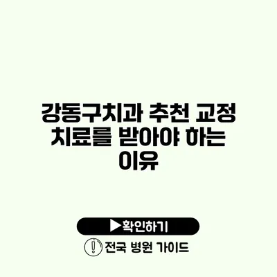 강동구치과 추천 교정 치료를 받아야 하는 이유