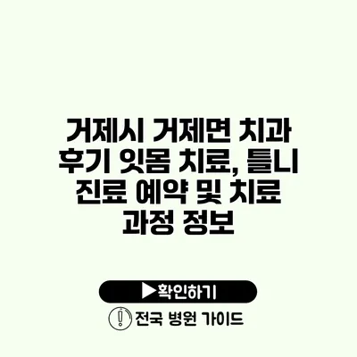 거제시 거제면 치과 후기 잇몸 치료, 틀니 진료 예약 및 치료 과정 정보