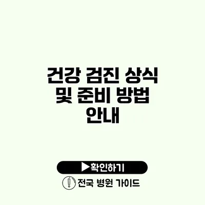 건강 검진 상식 및 준비 방법 안내