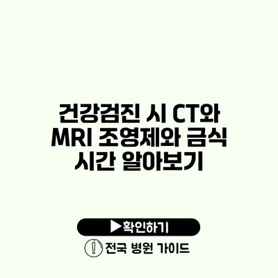 건강검진 시 CT와 MRI 조영제와 금식 시간 알아보기