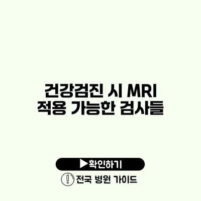 건강검진 시 MRI 적용 가능한 검사들