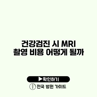 건강검진 시 MRI 촬영 비용 어떻게 될까?