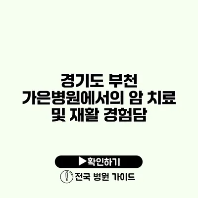 경기도 부천 가은병원에서의 암 치료 및 재활 경험담