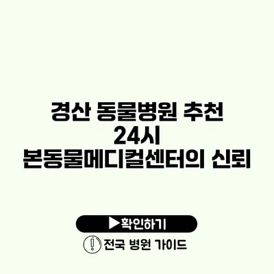 경산 동물병원 추천 24시 본동물메디컬센터의 신뢰