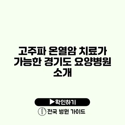 고주파 온열암 치료가 가능한 경기도 요양병원 소개