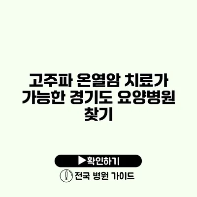 고주파 온열암 치료가 가능한 경기도 요양병원 찾기