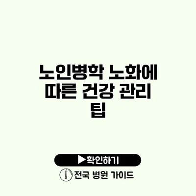 노인병학 노화에 따른 건강 관리 팁