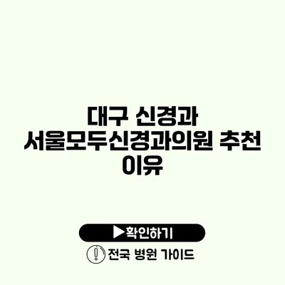 대구 신경과 서울모두신경과의원 추천 이유