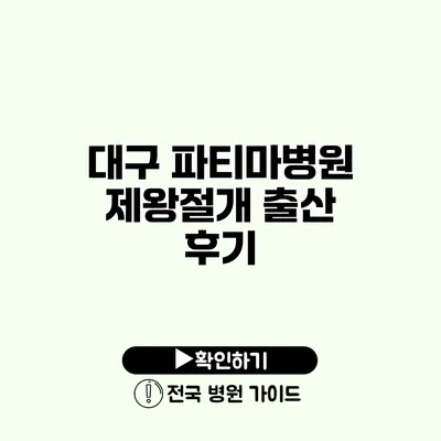 대구 파티마병원 제왕절개 출산 후기