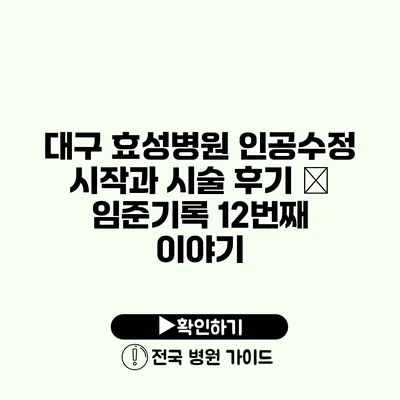 대구 효성병원 인공수정 시작과 시술 후기 – 임준기록 12번째 이야기