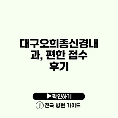 대구오희종신경내과, 편한 접수 후기