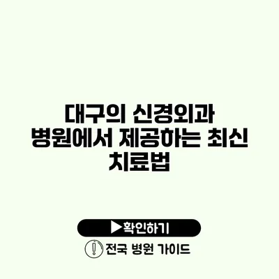 대구의 신경외과 병원에서 제공하는 최신 치료법