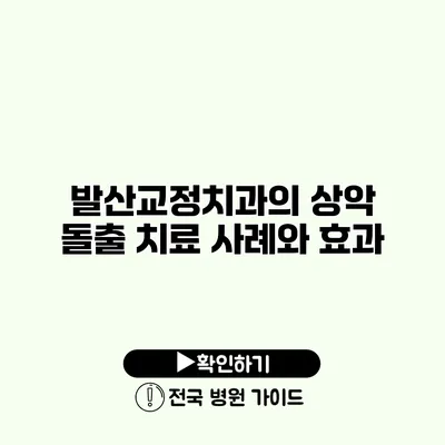 발산교정치과의 상악 돌출 치료 사례와 효과