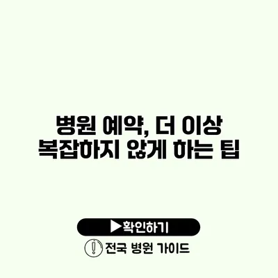 병원 예약, 더 이상 복잡하지 않게 하는 팁