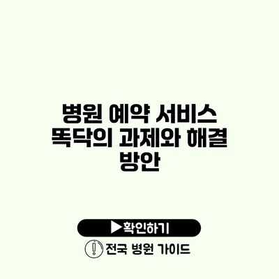 병원 예약 서비스 똑닥의 과제와 해결 방안