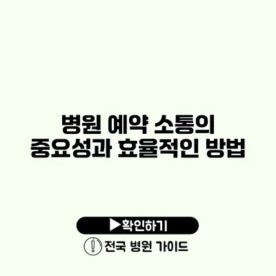 병원 예약 소통의 중요성과 효율적인 방법