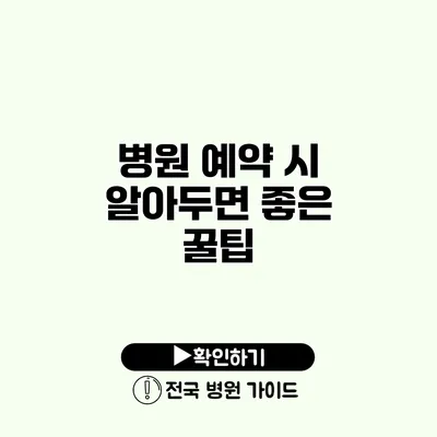 병원 예약 시 알아두면 좋은 꿀팁